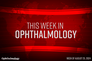 This Week in Ophthalmology: Week of August 25, 2024